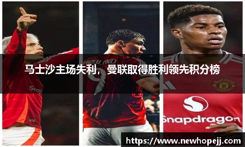 马士沙主场失利，曼联取得胜利领先积分榜