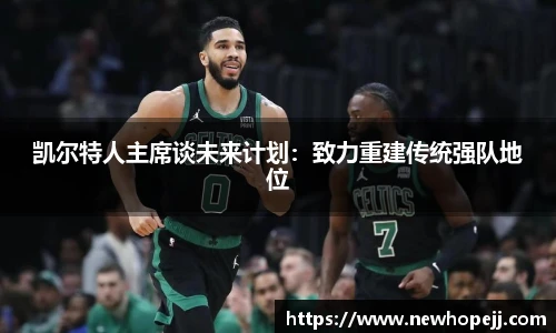 凯尔特人主席谈未来计划：致力重建传统强队地位