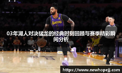 03年湖人对决猛龙的经典时刻回顾与赛季精彩瞬间分析