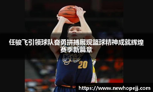 任骏飞引领球队奋勇拼搏展现篮球精神成就辉煌赛季新篇章