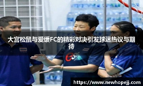 大宫松鼠与爱缓FC的精彩对决引发球迷热议与期待