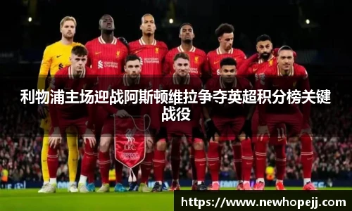 利物浦主场迎战阿斯顿维拉争夺英超积分榜关键战役