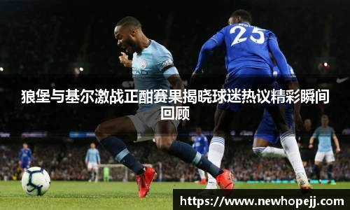 狼堡与基尔激战正酣赛果揭晓球迷热议精彩瞬间回顾